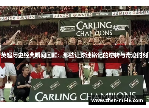 英超历史经典瞬间回顾：那些让球迷铭记的逆转与奇迹时刻