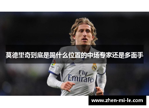 莫德里奇到底是踢什么位置的中场专家还是多面手