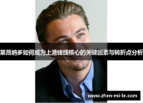 莱昂纳多如何成为上港锋线核心的关键因素与转折点分析 莱昂纳多如何成为上港锋线核心的关键因素与转折点分析