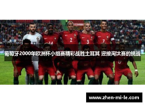 葡萄牙2000年欧洲杯小组赛精彩战胜土耳其 迎接淘汰赛的挑战