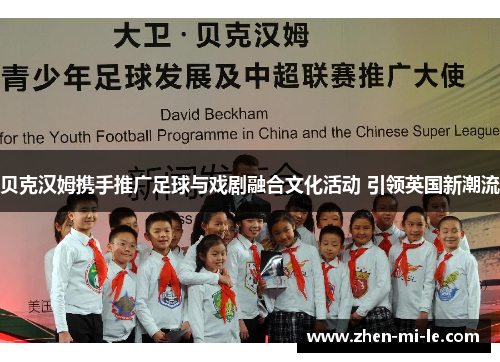 贝克汉姆携手推广足球与戏剧融合文化活动 引领英国新潮流