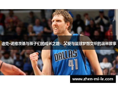 迪克·诺维茨基与孩子们的成长之路：父爱与篮球梦想交织的温馨故事