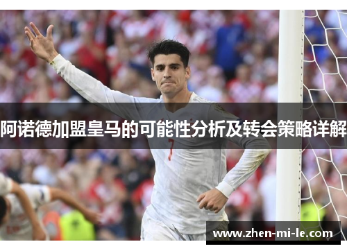 阿诺德加盟皇马的可能性分析及转会策略详解