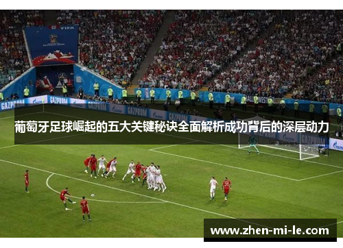 葡萄牙足球崛起的五大关键秘诀全面解析成功背后的深层动力