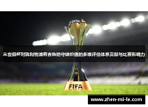 从世俱杯对阵利物浦看吉鲁防守端价值的多维评估体系贡献与比赛影响力