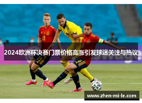 2024欧洲杯决赛门票价格高涨引发球迷关注与热议 2024欧洲杯决赛门票价格高涨引发球迷关注与热议