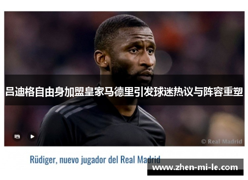 吕迪格自由身加盟皇家马德里引发球迷热议与阵容重塑