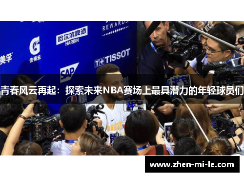 青春风云再起：探索未来NBA赛场上最具潜力的年轻球员们
