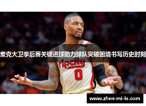 麦克大卫季后赛关键进球助力球队突破困境书写历史时刻