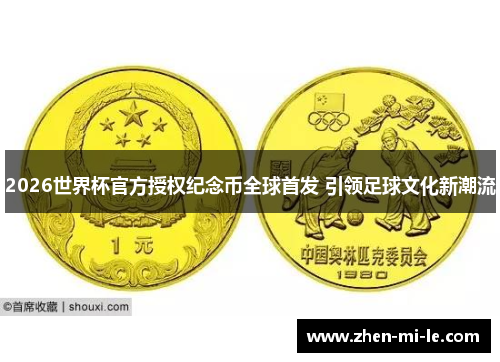 2026世界杯官方授权纪念币全球首发 引领足球文化新潮流 2026世界杯官方授权纪念币全球首发 引领足球文化新潮流
