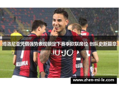 博洛尼亚凭借强势表现锁定下赛季欧联席位 创队史新篇章
